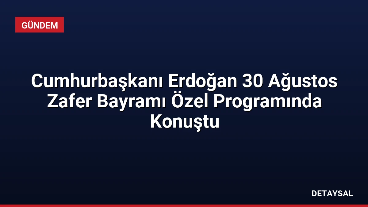 Cumhurbaşkanı Erdoğan 30 Ağustos Zafer Bayramı Özel Programında Konuştu