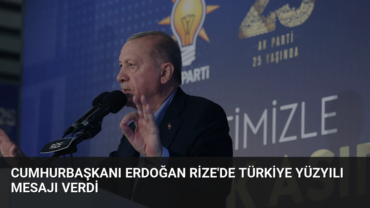 Cumhurbaşkanı Erdoğan Rize’de Türkiye Yüzyılı mesajı verdi