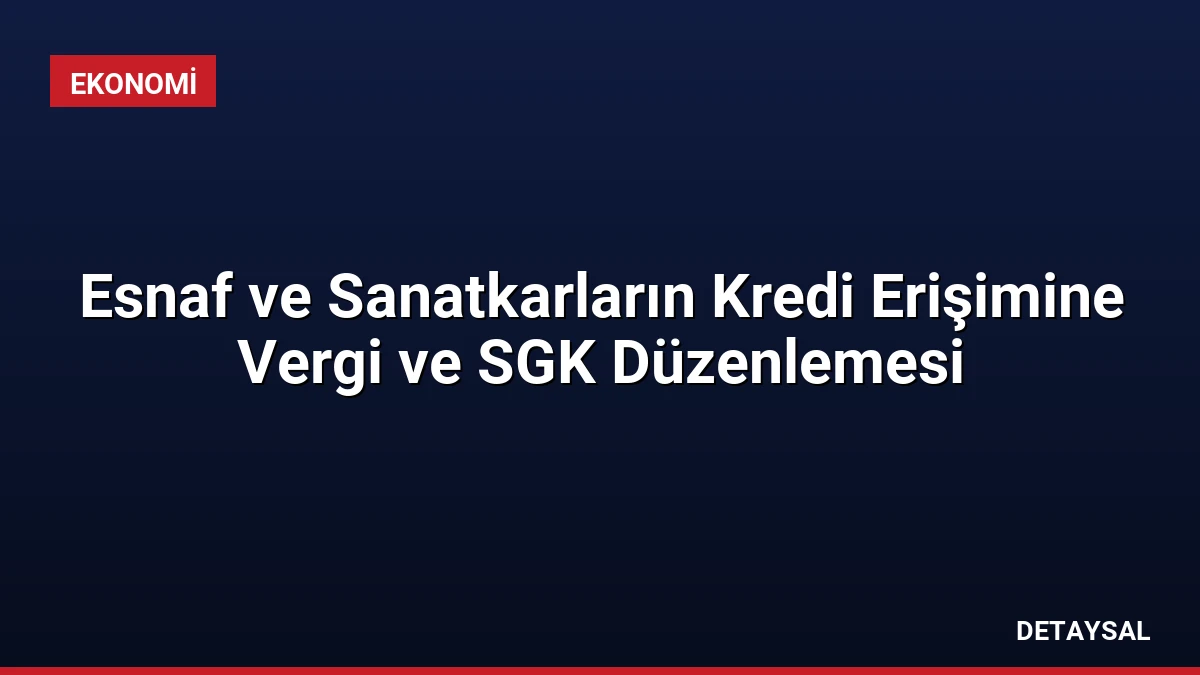 Esnaf ve Sanatkarların Kredi Erişimine Vergi ve SGK Düzenlemesi
