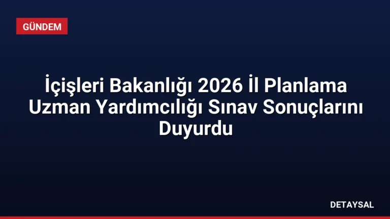 İçişleri Bakanlığı 2026 İl Planlama Uzman Yardımcılığı Sınav Sonuçlarını Duyurdu