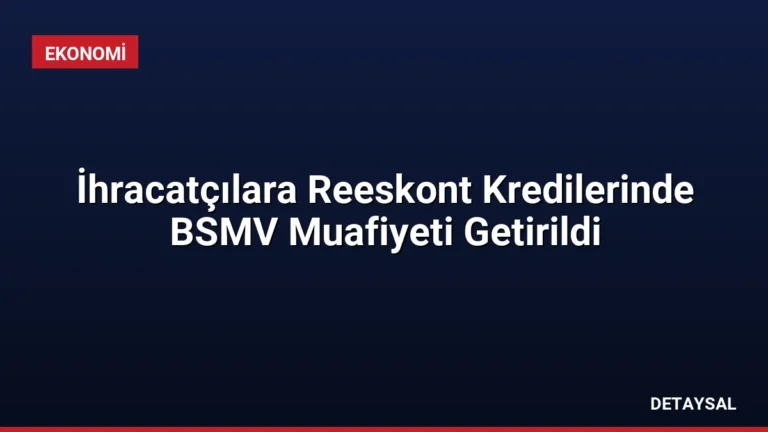 İhracatçılara Reeskont Kredilerinde BSMV Muafiyeti Getirildi