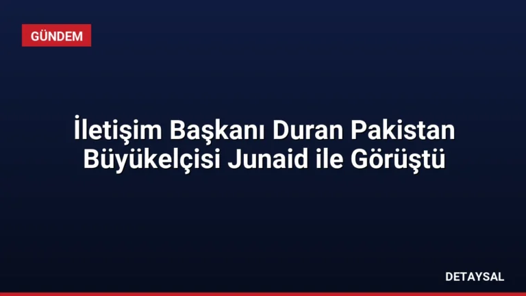 İletişim Başkanı Duran Pakistan Büyükelçisi Junaid ile Görüştü