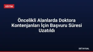 Öncelikli Alanlarda Doktora Kontenjanları İçin Başvuru Süresi Uzatıldı