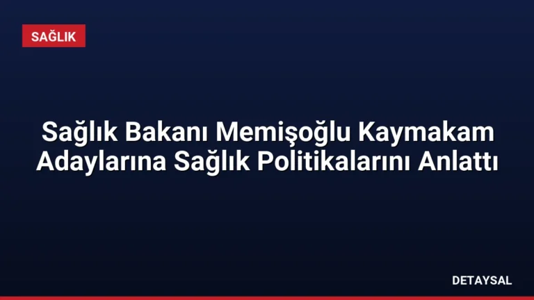 Sağlık Bakanı Memişoğlu Kaymakam Adaylarına Sağlık Politikalarını Anlattı