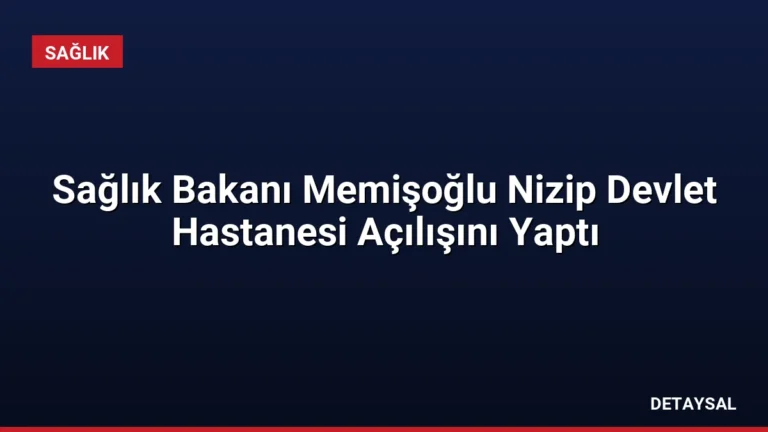 Sağlık Bakanı Memişoğlu Nizip Devlet Hastanesi Açılışını Yaptı