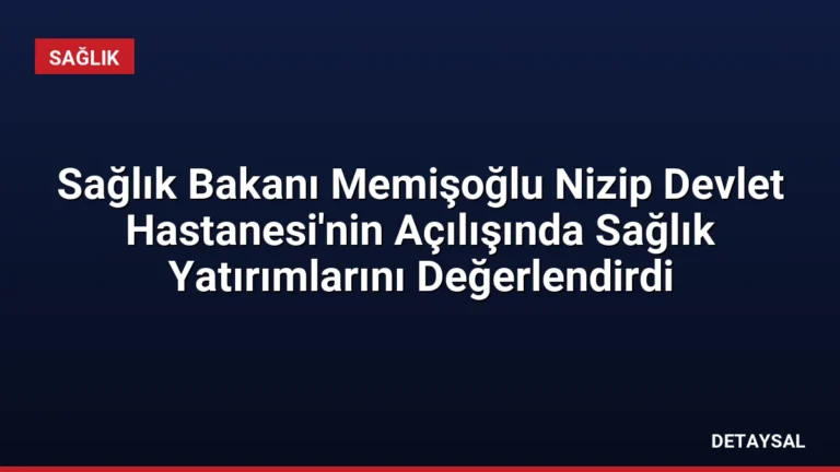 Sağlık Bakanı Memişoğlu Nizip Devlet Hastanesi’nin Açılışında Sağlık Yatırımlarını Değerlendirdi