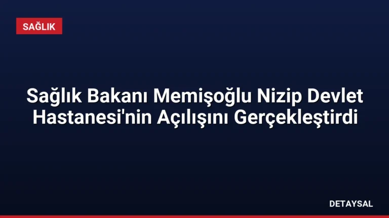Sağlık Bakanı Memişoğlu Nizip Devlet Hastanesi’nin Açılışını Gerçekleştirdi