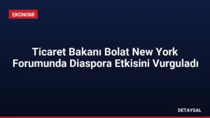 Ticaret Bakanı Bolat New York Forumunda Diaspora Etkisini Vurguladı