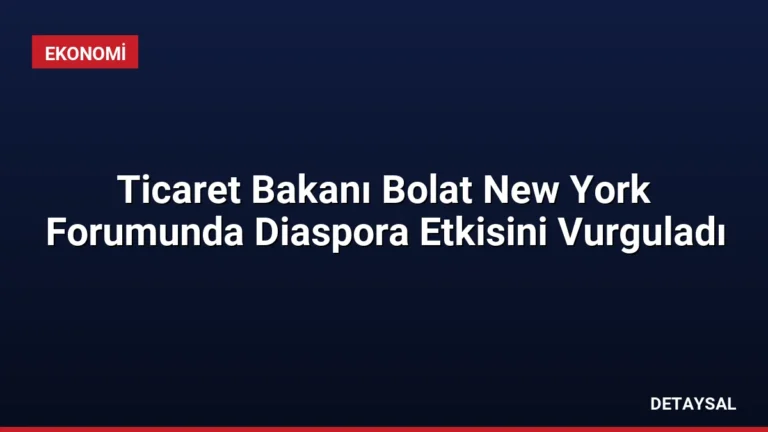 Ticaret Bakanı Bolat New York Forumunda Diaspora Etkisini Vurguladı