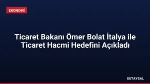 Ticaret Bakanı Ömer Bolat İtalya ile Ticaret Hacmi Hedefini Açıkladı