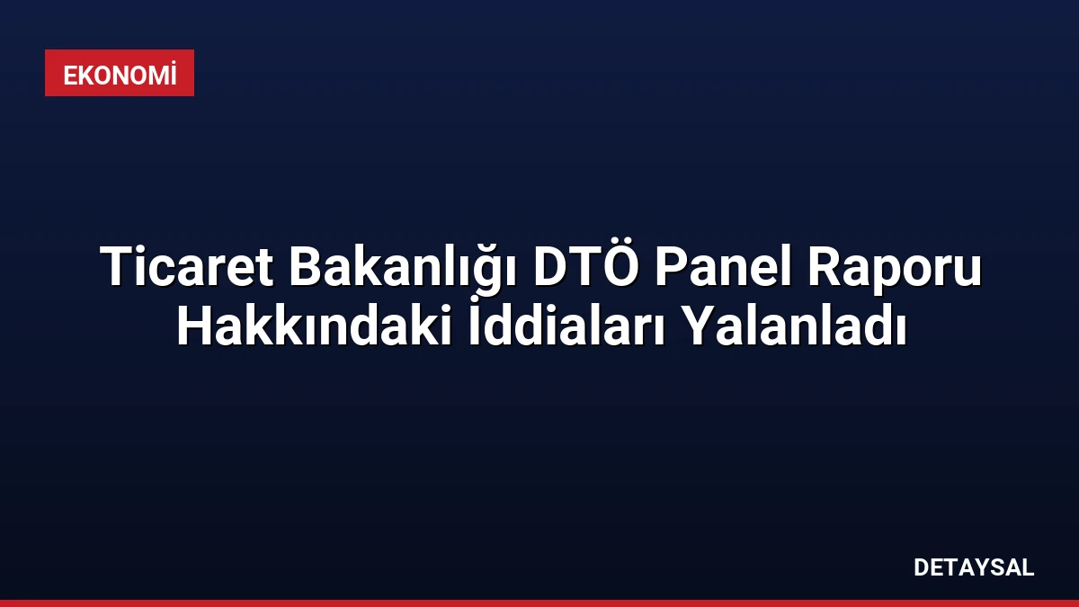 Ticaret Bakanlığı DTÖ Panel Raporu Hakkındaki İddiaları Yalanladı