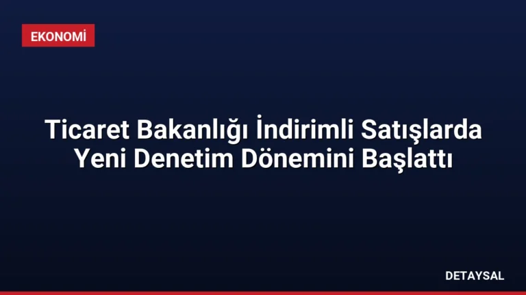 Ticaret Bakanlığı İndirimli Satışlarda Yeni Denetim Dönemini Başlattı