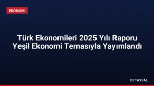 Türk Ekonomileri 2025 Yılı Raporu Yeşil Ekonomi Temasıyla Yayımlandı
