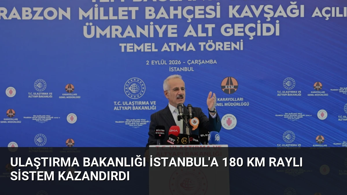 Ulaştırma Bakanlığı İstanbul’a 180 Km Raylı Sistem Kazandırdı