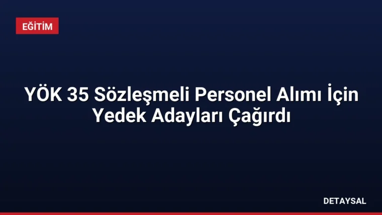 YÖK 35 Sözleşmeli Personel Alımı İçin Yedek Adayları Çağırdı