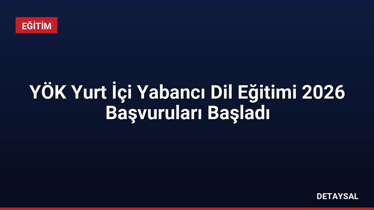 YÖK Yurt İçi Yabancı Dil Eğitimi 2026 Başvuruları Başladı