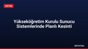Yükseköğretim Kurulu Sunucu Sistemlerinde Planlı Kesinti
