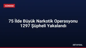 75 İlde Büyük Narkotik Operasyonu 1297 Şüpheli Yakalandı