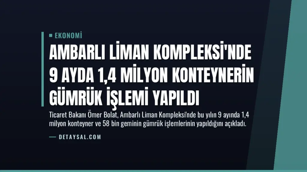 Ambarlı Liman Kompleksi'nde 9 Ayda 1,4 Milyon Konteynerin Gümrük İşlemi Yapıldı