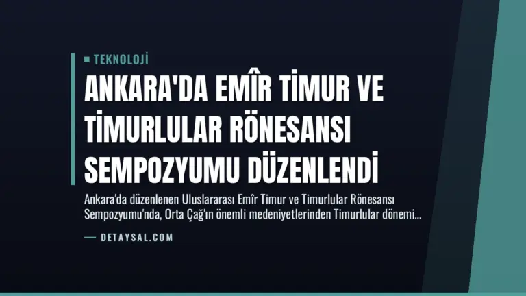 Ankara’da Emîr Timur ve Timurlular Rönesansı Sempozyumu Düzenlendi