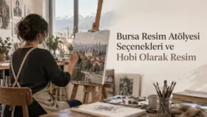 Bursa Resim Atölyesi Seçenekleri ve Hobi Olarak Resim