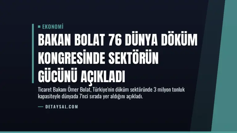 Bakan Bolat 76 Dünya Döküm Kongresinde Sektörün Gücünü Açıkladı