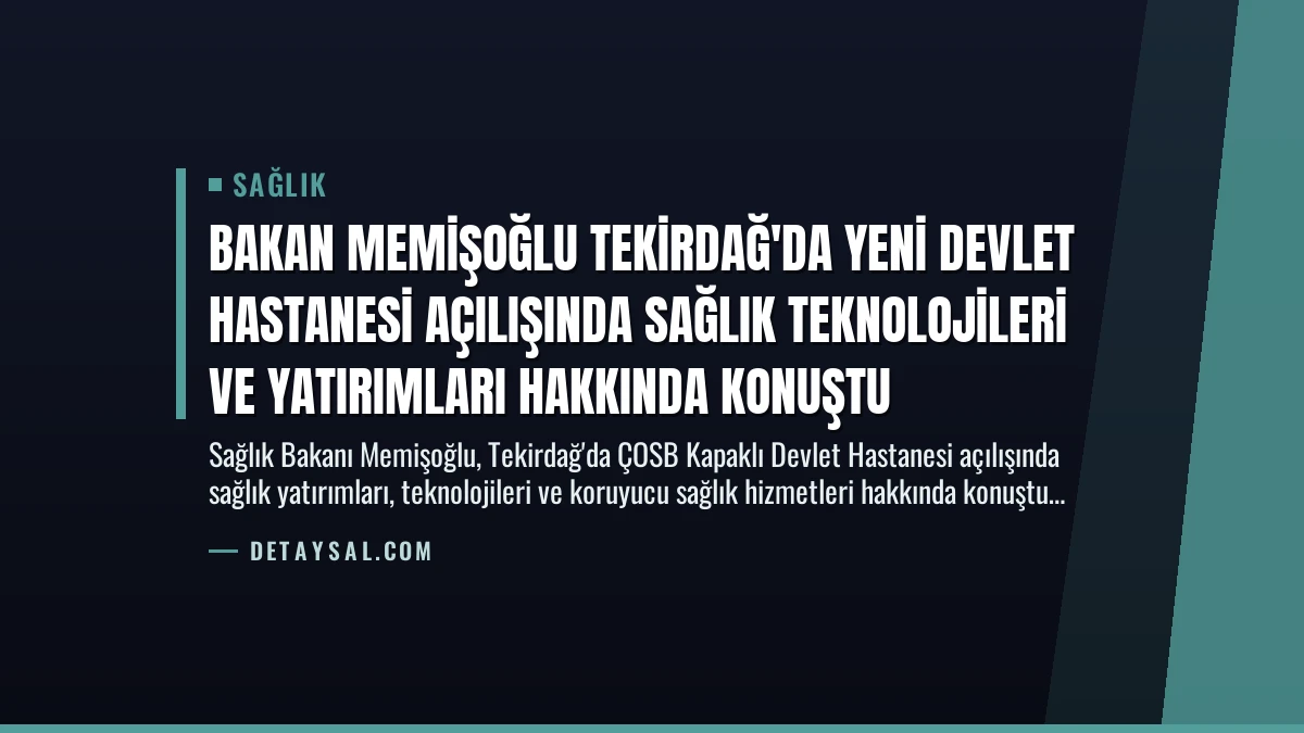 Bakan Memişoğlu Tekirdağ’da Yeni Devlet Hastanesi Açılışında Sağlık Teknolojileri ve Yatırımları Hakkında Konuştu