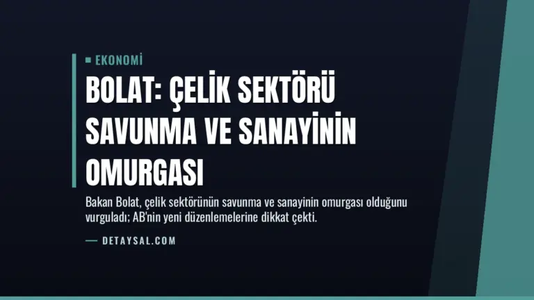 Bolat: Çelik Sektörü Savunma ve Sanayinin Omurgası