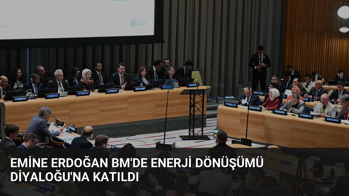 Emine Erdoğan BM’de Enerji Dönüşümü Diyaloğu’na Katıldı