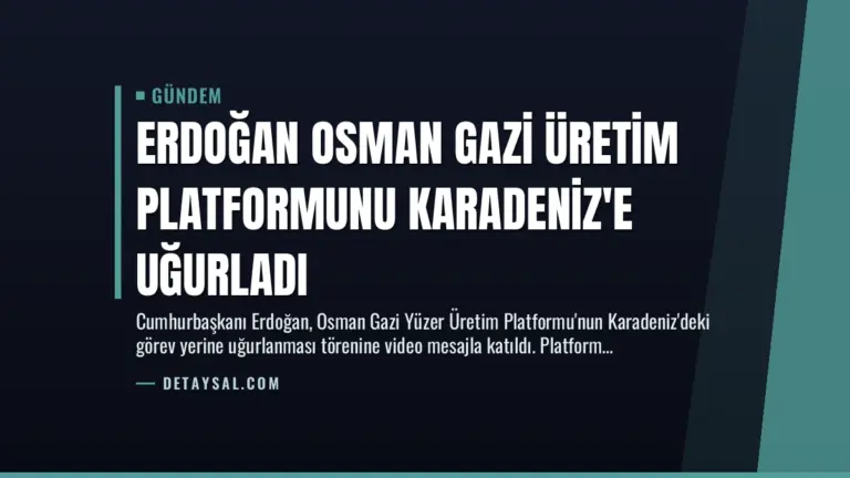 Erdoğan Osman Gazi Üretim Platformunu Karadeniz’e Uğurladı