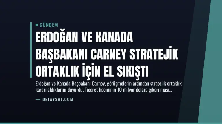 Erdoğan ve Kanada Başbakanı Carney Stratejik Ortaklık İçin El Sıkıştı