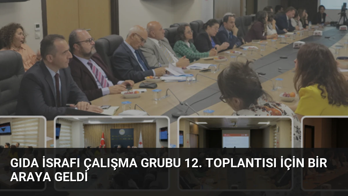 Gıda İsrafı Çalışma Grubu 12. Toplantısı İçin Bir Araya Geldi