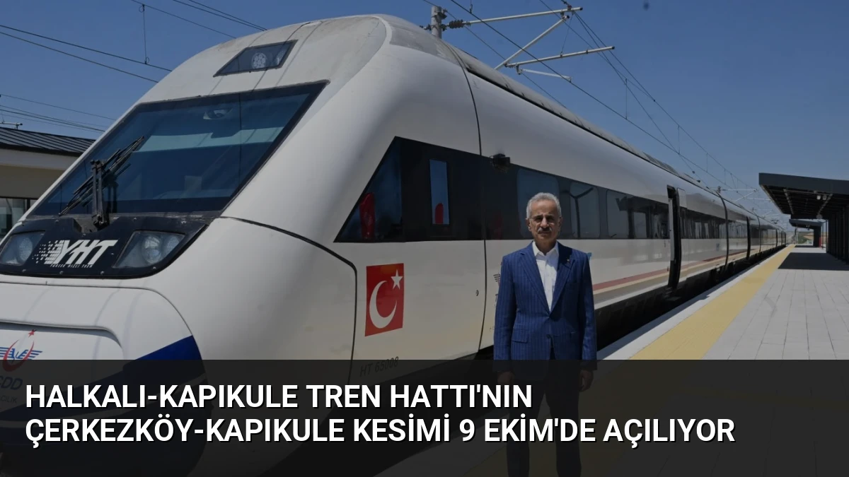 Halkalı-Kapıkule Tren Hattı’nın Çerkezköy-Kapıkule Kesimi 9 Ekim’de Açılıyor