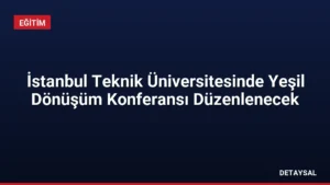 İstanbul Teknik Üniversitesinde Yeşil Dönüşüm Konferansı Düzenlenecek