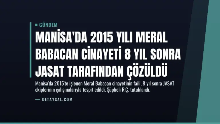 Manisa’da 2015 Yılı Meral Babacan Cinayeti 8 Yıl Sonra JASAT Tarafından Çözüldü