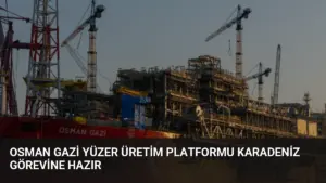 Osman Gazi Yüzer Üretim Platformu Karadeniz Görevine Hazır