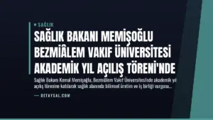 Sağlık Bakanı Memişoğlu Bezmiâlem Vakıf Üniversitesi Akademik Yıl Açılış Töreni’nde