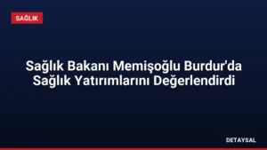 Sağlık Bakanı Memişoğlu Burdur’da Sağlık Yatırımlarını Değerlendirdi