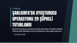 Şanlıurfa’da Uyuşturucu Operasyonu 29 Şüpheli Tutuklandı