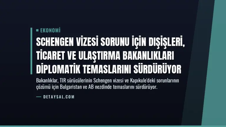 Schengen vizesi sorunu için Dışişleri, Ticaret ve Ulaştırma bakanlıkları diplomatik temaslarını sürdürüyor