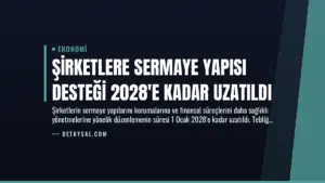 Şirketlere Sermaye Yapısı Desteği 2028’e Kadar Uzatıldı