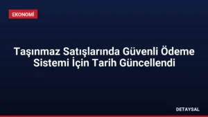 Taşınmaz Satışlarında Güvenli Ödeme Sistemi İçin Tarih Güncellendi