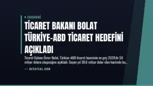 Ticaret Bakanı Bolat Türkiye-ABD Ticaret Hedefini Açıkladı