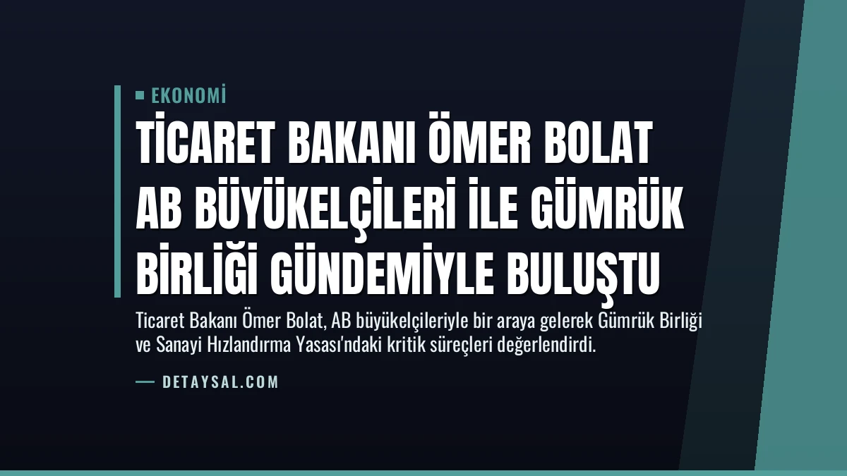 Ticaret Bakanı Ömer Bolat AB Büyükelçileri ile Gümrük Birliği Gündemiyle Buluştu
