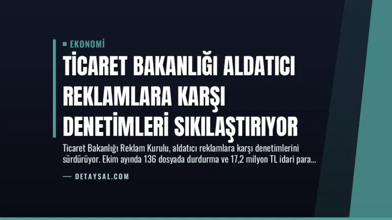 Ticaret Bakanlığı Aldatıcı Reklamlara Karşı Denetimleri Sıkılaştırıyor