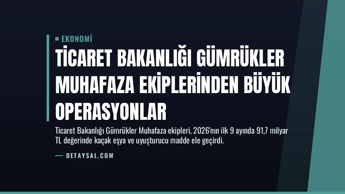 Ticaret Bakanlığı Gümrükler Muhafaza Ekiplerinden Büyük Operasyonlar