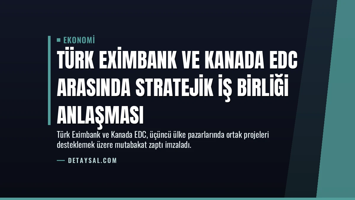 Türk Eximbank ve Kanada EDC Arasında Stratejik İş Birliği Anlaşması