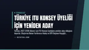 Türkiye ITU Konsey Üyeliği İçin Yeniden Aday