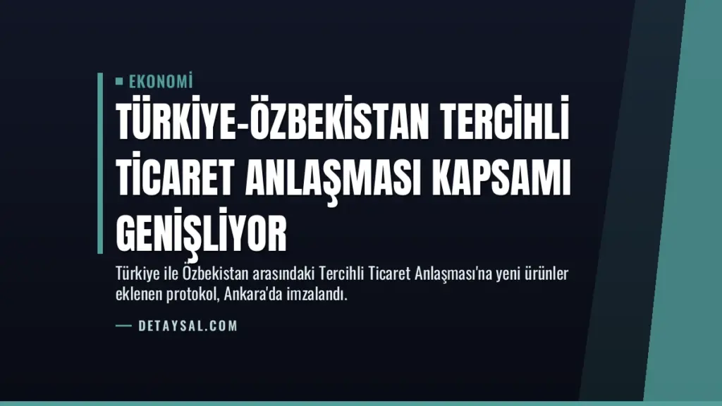 Türkiye-Özbekistan Tercihli Ticaret Anlaşması Kapsamı Genişliyor