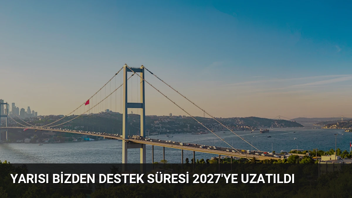 Yarısı Bizden Destek Süresi 2027’ye Uzatıldı
